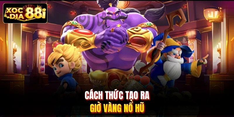 Cách thức tạo ra giờ vàng nổ hũ