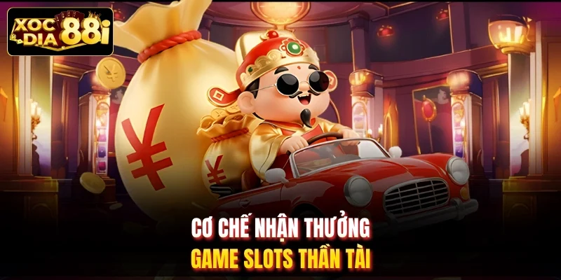 Cơ chế nhận thưởng game slots Thần Tài