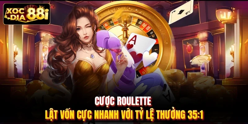 Cược Roulette - Lật Vốn Cực Nhanh Với Tỷ Lệ Thưởng 35:1