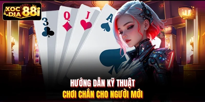 Hướng dẫn kỹ thuật chơi chắn cho người mới