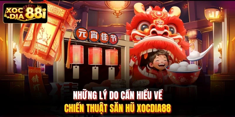 Những lý do cần hiểu về chiến thuật săn hũ XOCDIA88