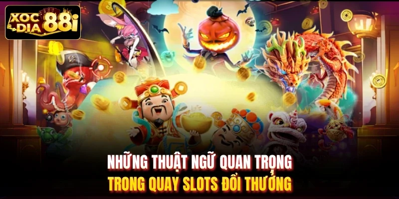 Những thuật ngữ quan trọng trong quay slots đổi thưởng
