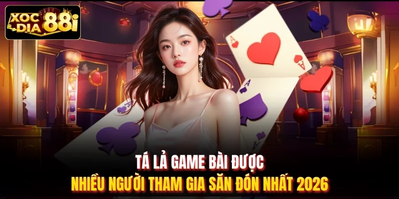 Tá Lả Được Nhiều Người Tham Gia Săn Đón Nhất 2026