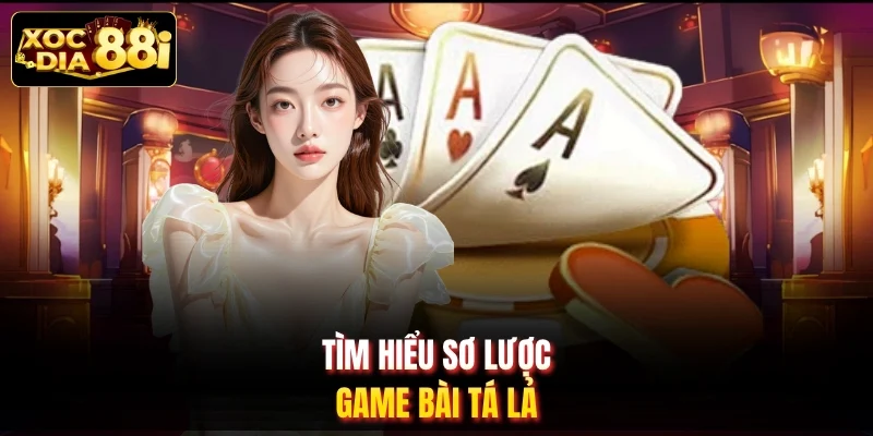 Tìm hiểu sơ lược game bài Tá Lả