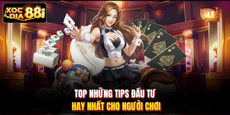 TOP những tips đầu tư hay nhất cho người chơi