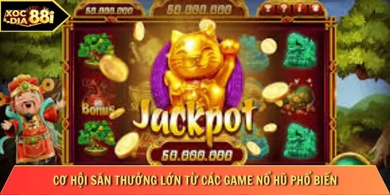Cơ hội săn thưởng lớn từ các game nổ hũ phổ biến