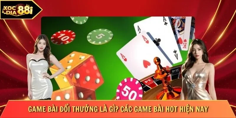 Game Bài Đổi Thưởng Là Gì Các Game Bài Hot Hiện Nay