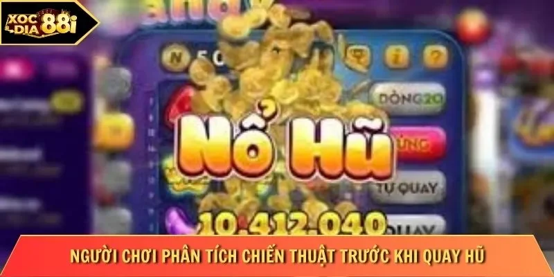 Người chơi phân tích chiến thuật trước khi quay hũ
